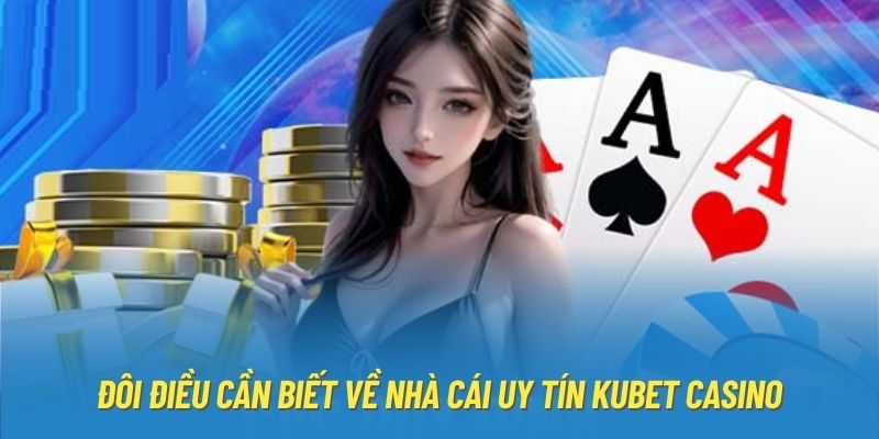 Đôi điều cần biết về nhà cái uy tín Kubet Casino