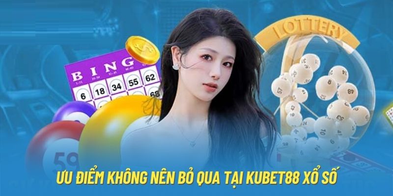 Ưu điểm không nên bỏ qua tại Kubet88 xổ số